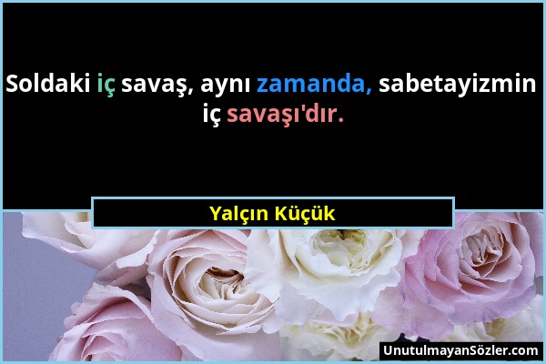 Yalçın Küçük - Soldaki iç savaş, aynı zamanda, sabetayizmin iç savaşı'dır....