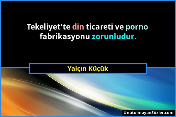 Yalçın Küçük - Tekeliyet'te din ticareti ve porno fabrikasyonu zorunludur....