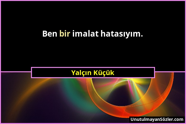 Yalçın Küçük - Ben bir imalat hatasıyım....