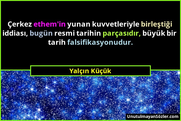 Yalçın Küçük - Çerkez ethem'in yunan kuvvetleriyle birleştiği iddiası, bugün resmi tarihin parçasıdır, büyük bir tarih falsifikasyonudur....