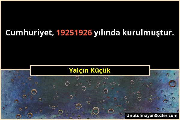 Yalçın Küçük - Cumhuriyet, 19251926 yılında kurulmuştur....