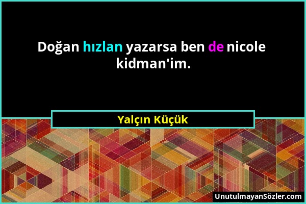 Yalçın Küçük - Doğan hızlan yazarsa ben de nicole kidman'im....