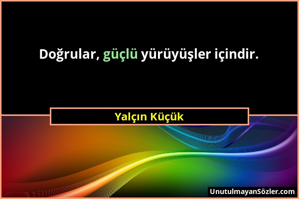 Yalçın Küçük - Doğrular, güçlü yürüyüşler içindir....