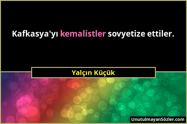 Yalçın Küçük - Kafkasya'yı kemalistler sovyetize ettiler....