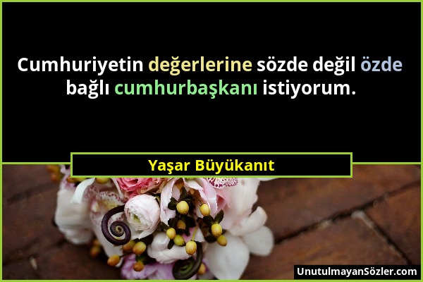 Yaşar Büyükanıt - Cumhuriyetin değerlerine sözde değil özde bağlı cumhurbaşkanı istiyorum....