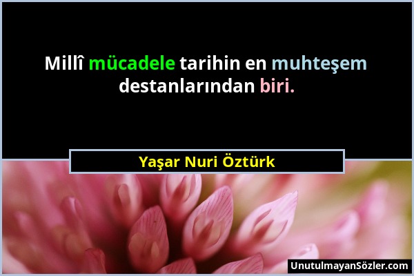 Yaşar Nuri Öztürk - Millî mücadele tarihin en muhteşem destanlarından biri....