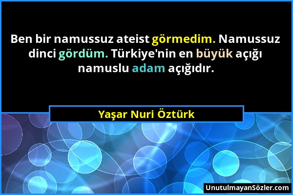 Yaşar Nuri Öztürk - Ben bir namussuz ateist görmedim. Namussuz dinci gördüm. Türkiye'nin en büyük açığı namuslu adam açığıdır....