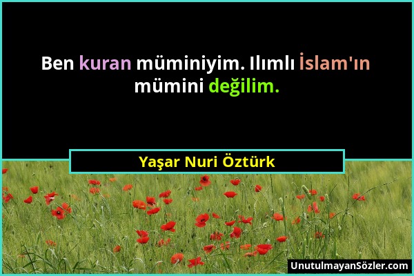 Yaşar Nuri Öztürk - Ben kuran müminiyim. Ilımlı İslam'ın mümini değilim....