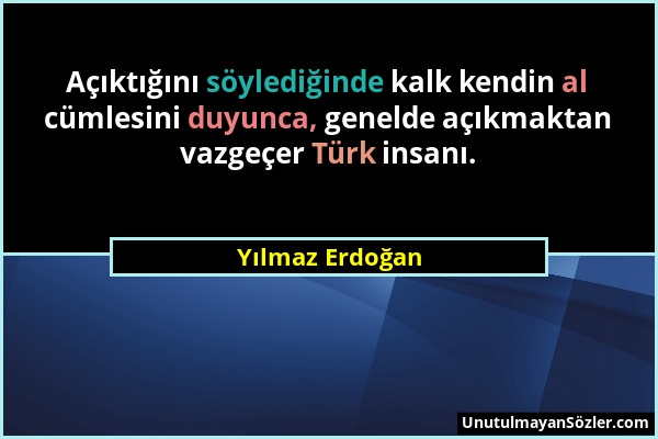 Yılmaz Erdoğan - Açıktığını söylediğinde kalk kendin al cümlesini duyunca, genelde açıkmaktan vazgeçer Türk insanı....