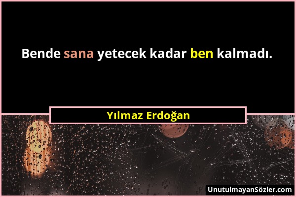 Yılmaz Erdoğan - Bende sana yetecek kadar ben kalmadı....