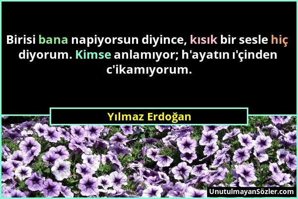 Yılmaz Erdoğan - Birisi bana napiyorsun diyince, kısık bir sesle hiç diyorum. Kimse anlamıyor; h'ayatın ı'çinden c'ikamıyorum....