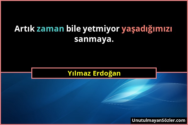 Yılmaz Erdoğan - Artık zaman bile yetmiyor yaşadığımızı sanmaya....