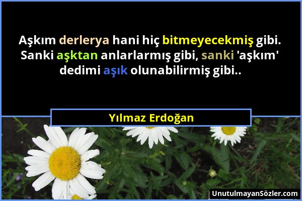 Yılmaz Erdoğan - Aşkım derlerya hani hiç bitmeyecekmiş gibi. Sanki aşktan anlarlarmış gibi, sanki 'aşkım' dedimi aşık olunabilirmiş gibi.....