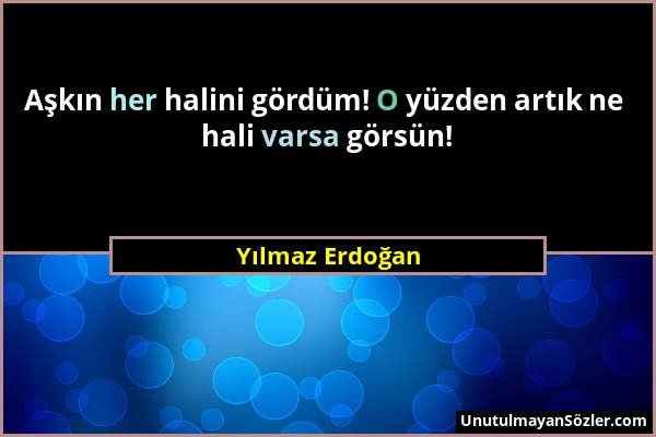 Yılmaz Erdoğan - Aşkın her halini gördüm! O yüzden artık ne hali varsa görsün!...