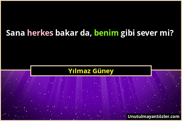 Yılmaz Güney - Sana herkes bakar da, benim gibi sever mi?...