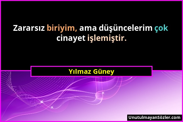 Yılmaz Güney - Zararsız biriyim, ama düşüncelerim çok cinayet işlemiştir....