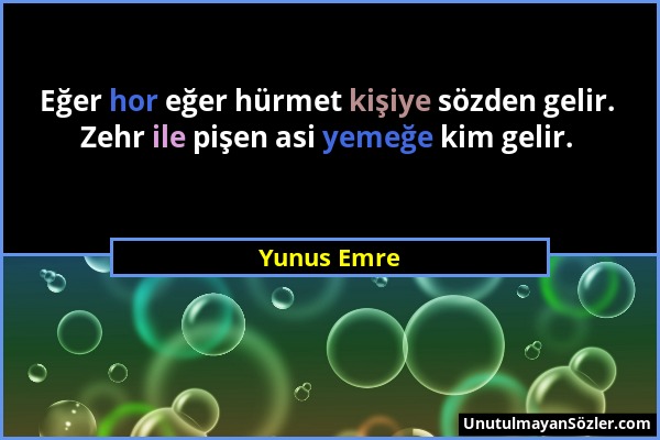 Yunus Emre - Eğer hor eğer hürmet kişiye sözden gelir. Zehr ile pişen asi yemeğe kim gelir....