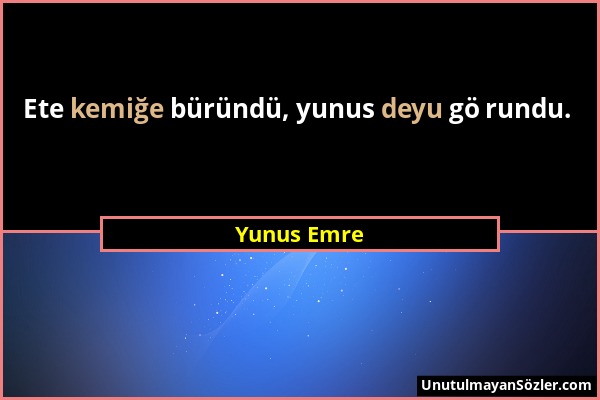 Yunus Emre - Ete kemiğe büründü, yunus deyu gö rundu....