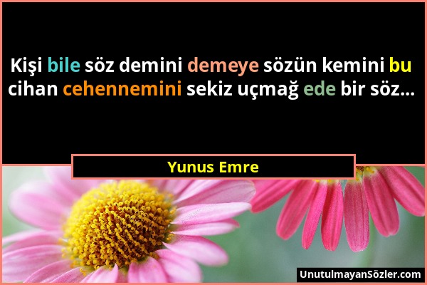 Yunus Emre - Kişi bile söz demini demeye sözün kemini bu cihan cehennemini sekiz uçmağ ede bir söz......