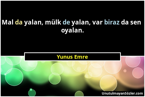 Yunus Emre - Mal da yalan, mülk de yalan, var biraz da sen oyalan....