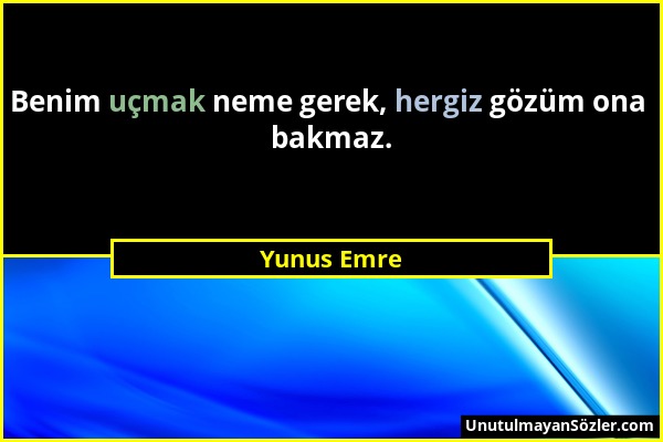 Yunus Emre - Benim uçmak neme gerek, hergiz gözüm ona bakmaz....