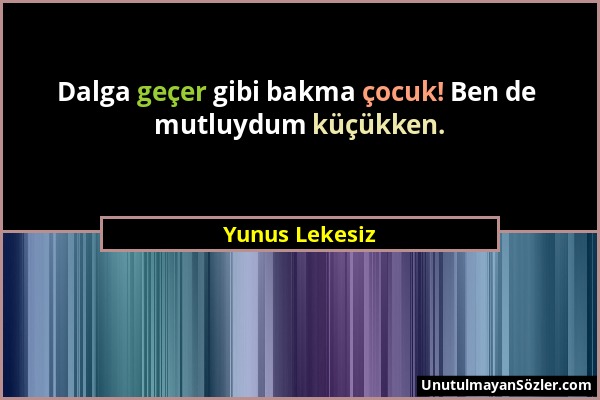 Yunus Lekesiz - Dalga geçer gibi bakma çocuk! Ben de mutluydum küçükken....