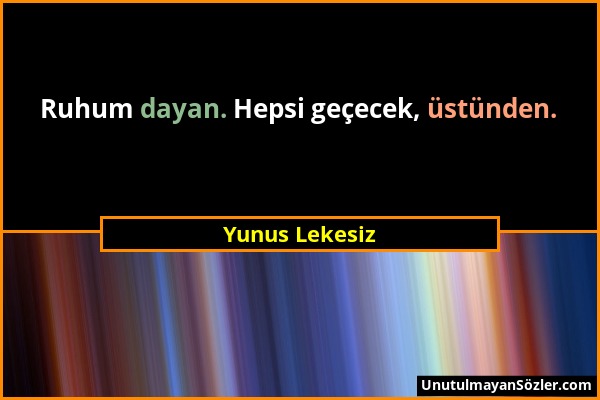 Yunus Lekesiz - Ruhum dayan. Hepsi geçecek, üstünden....