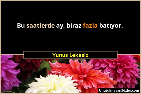 Yunus Lekesiz - Bu saatlerde ay, biraz fazla batıyor....