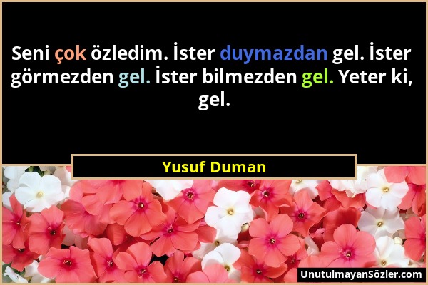 Yusuf Duman - Seni çok özledim. İster duymazdan gel. İster görmezden gel. İster bilmezden gel. Yeter ki, gel....