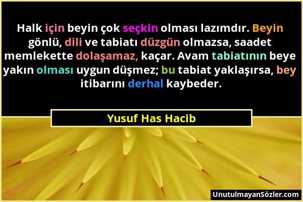 Yusuf Has Hacib - Halk için beyin çok seçkin olması lazımdır. Beyin gönlü, dili ve tabiatı düzgün olmazsa, saadet memlekette dolaşamaz, kaçar. Avam ta...