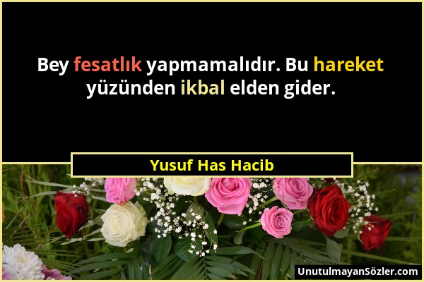 Yusuf Has Hacib - Bey fesatlık yapmamalıdır. Bu hareket yüzünden ikbal elden gider....