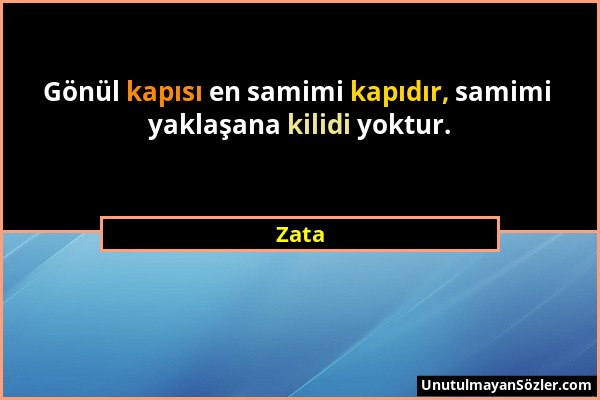 Zata - Gönül kapısı en samimi kapıdır, samimi yaklaşana kilidi yoktur....