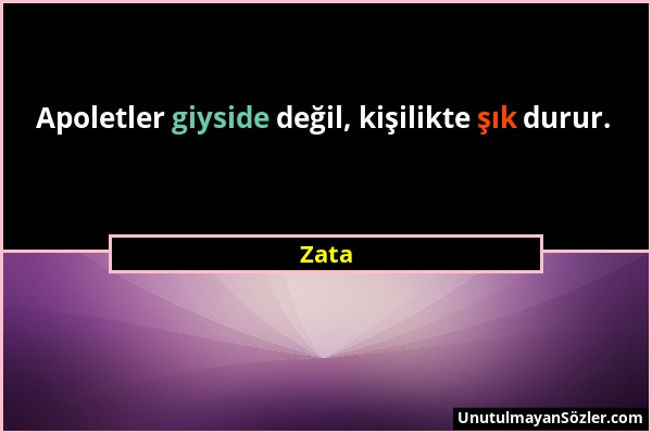 Zata - Apoletler giyside değil, kişilikte şık durur....