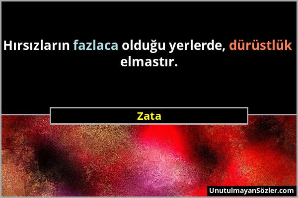 Zata - Hırsızların fazlaca olduğu yerlerde, dürüstlük elmastır....