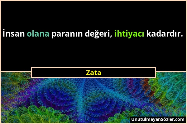 Zata - İnsan olana paranın değeri, ihtiyacı kadardır....