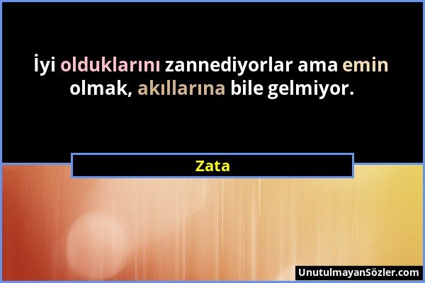 Zata - İyi olduklarını zannediyorlar ama emin olmak, akıllarına bile gelmiyor....