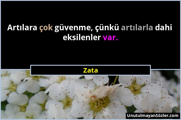 Zata - Artılara çok güvenme, çünkü artılarla dahi eksilenler var....