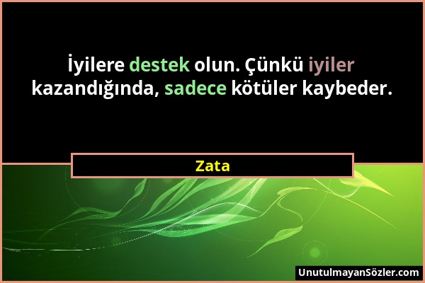Zata - İyilere destek olun. Çünkü iyiler kazandığında, sadece kötüler kaybeder....