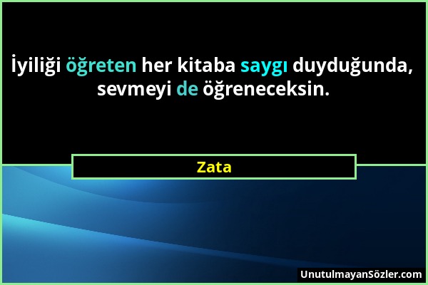 Zata - İyiliği öğreten her kitaba saygı duyduğunda, sevmeyi de öğreneceksin....