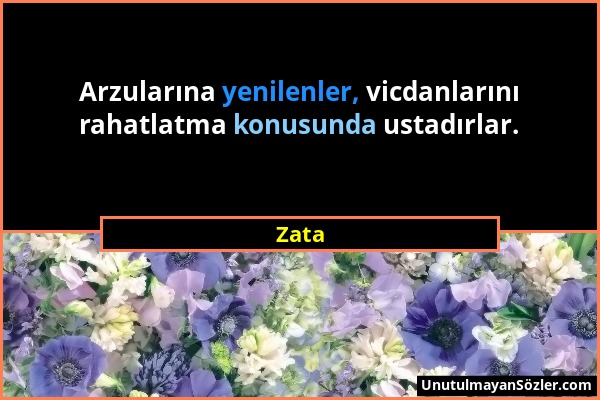 Zata - Arzularına yenilenler, vicdanlarını rahatlatma konusunda ustadırlar....