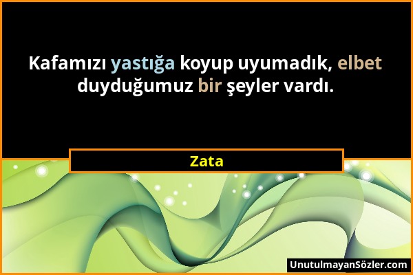 Zata - Kafamızı yastığa koyup uyumadık, elbet duyduğumuz bir şeyler vardı....