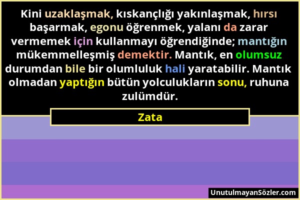 Zata - Kini uzaklaşmak, kıskançlığı yakınlaşmak, hırsı başarmak, egonu öğrenmek, yalanı da zarar vermemek için kullanmayı öğrendiğinde; mantığın mükem...