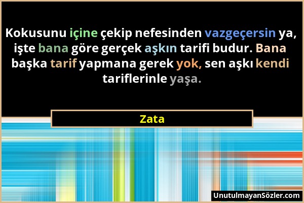 Zata - Kokusunu içine çekip nefesinden vazgeçersin ya, işte bana göre gerçek aşkın tarifi budur. Bana başka tarif yapmana gerek yok, sen aşkı kendi ta...