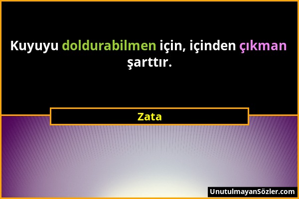 Zata - Kuyuyu doldurabilmen için, içinden çıkman şarttır....