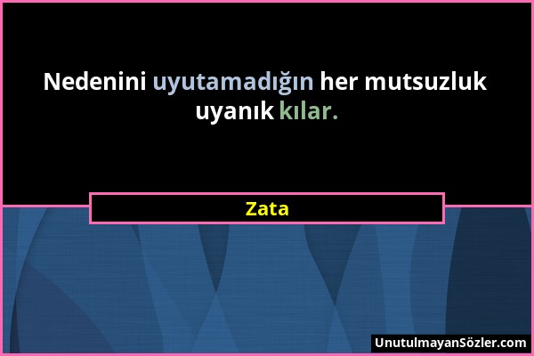 Zata - Nedenini uyutamadığın her mutsuzluk uyanık kılar....