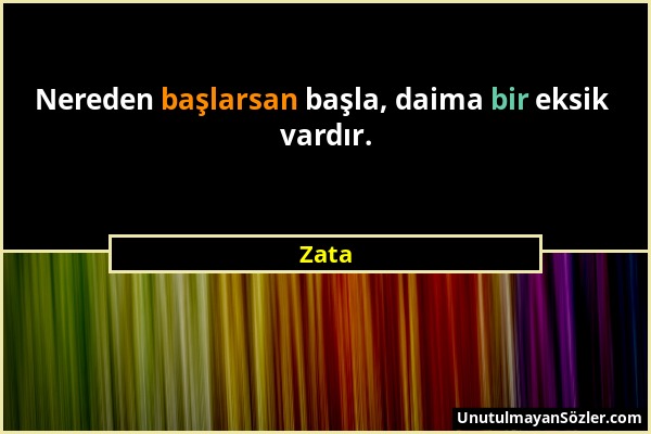 Zata - Nereden başlarsan başla, daima bir eksik vardır....