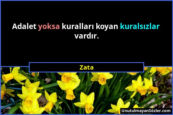 Zata - Adalet yoksa kuralları koyan kuralsızlar vardır....