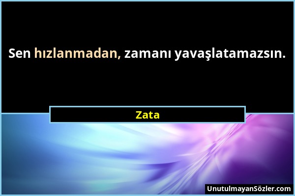 Zata - Sen hızlanmadan, zamanı yavaşlatamazsın....