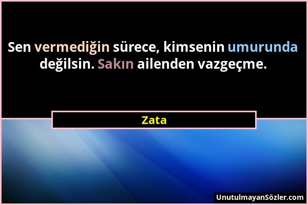 Zata - Sen vermediğin sürece, kimsenin umurunda değilsin. Sakın ailenden vazgeçme....