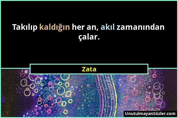 Zata - Takılıp kaldığın her an, akıl zamanından çalar....